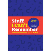 Stuff I Can't Remember A Personal Organizer for Passwords, Birthdays, and Other Crap You Always Forget
