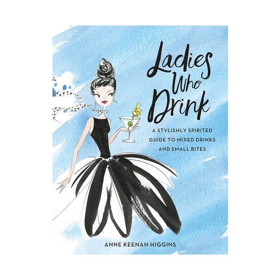 Ladies who drink: a stylishly sophisticated guide to mixed drinks and small bites