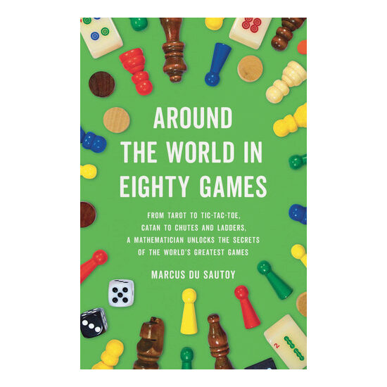 Around the world in eighty games: from tarot to tic-tac-toe, catan to snakes and ladders, a mathematician unlocks the secrets of the world's greatest games