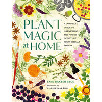 Plant magic at home: a complete guide to harnessing the power of nature from rituals to DIYs