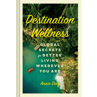 Destination wellness: global secrets for better living wherever you are