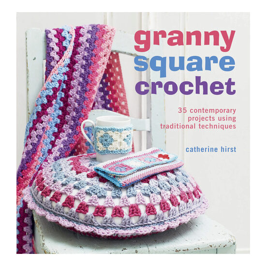 Granny Square Crochet 35 contemporary projects using traditional techniques