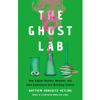 The ghost lab: how bigfoot hunters, mediums, and alien enthusiasts are wrecking science