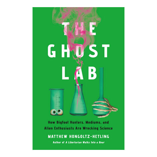 The ghost lab: how bigfoot hunters, mediums, and alien enthusiasts are wrecking science