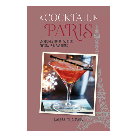 A cocktail in Paris: 65 recipes for oh so chic cocktails & bar bites