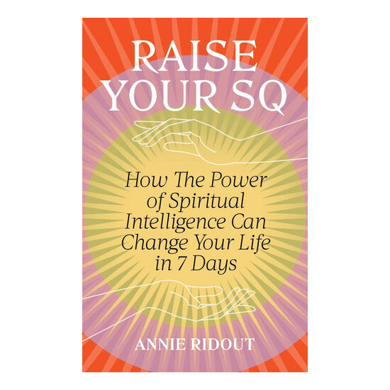 RAISE YOUR SQ: how the power of spiritual intelligence can change your life in 7 days