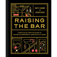Raising the bar: a bottle-by-bottle guide to mixing up masterful cocktails at home