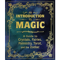 An introduction to magic: a guide to crystals, fairies, palmistry, tarot, and the zodiac