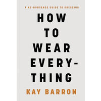 How to wear everything: a no-nonsense guide to dressing
