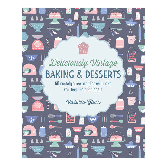 Deliciously vintage baking & desserts: 60 nostalgic recipes that will make you feel like a kid again