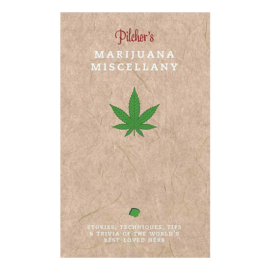 Pilcher's marijuana miscellany: stories, techniques, tips & trivia of the world's best-loved herb