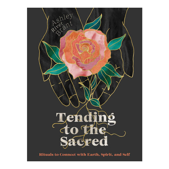 Tending to the sacred: rituals to connect with earth, spirit, and self