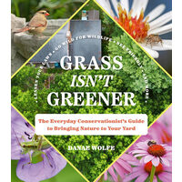 Grass isn't greener: the everyday conservationist 's guide to bringing nature to your yard