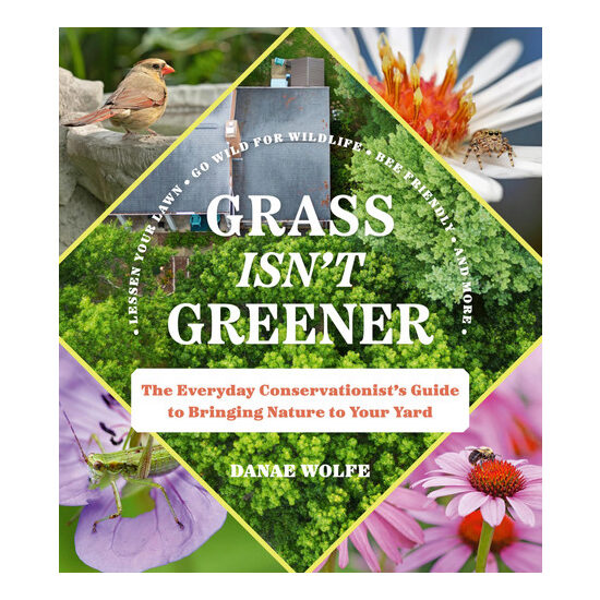 Grass isn't greener: the everyday conservationist 's guide to bringing nature to your yard