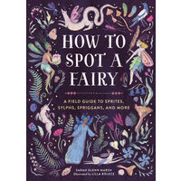 How to spot a fairy: a field guide to sprites, sylphs, spriggans, and more