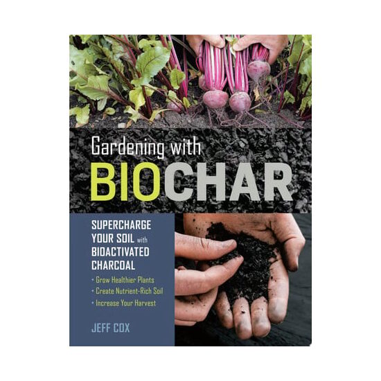 Gardening with biochar: supercharge your soil with bioactivated charcoal
