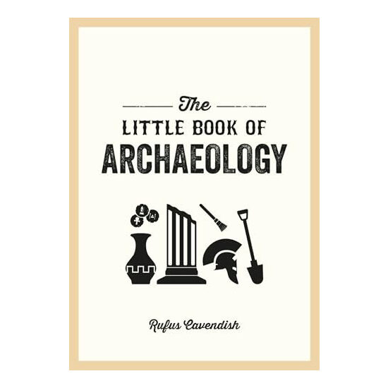 The little book of archaeology: a pocket guide to how archaeology works and what it can teach us