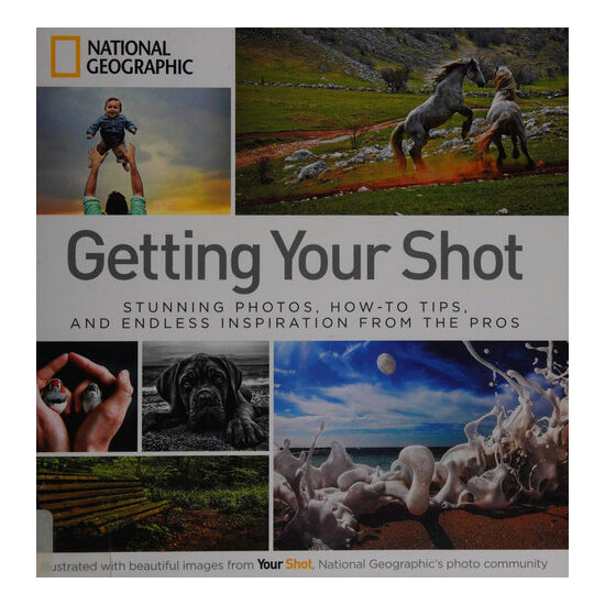 Getting your shot: stunning photos, how-to tips, and endless inspiration from the pros