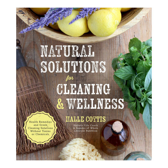 Natural solutions for cleaning & wellness: health remedies and green cleaning solutions without toxins or chemicals