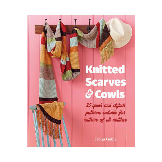 Knitted scarves and cowls: 35 quick and stylish patterns suitable for knitters of all abilities