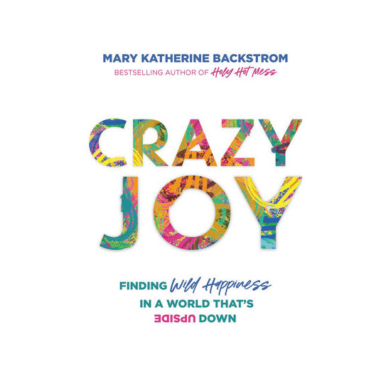 Crazy joy: finding wild happiness in a world that's upside down