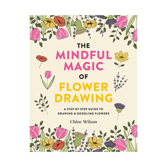The mindful magic of flower drawing: a step-by-step guide to drawing & doodling flowers