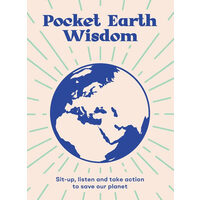Pocket earth wisdom: Wise words to inspire you to sit up, listen and take action to save our planet