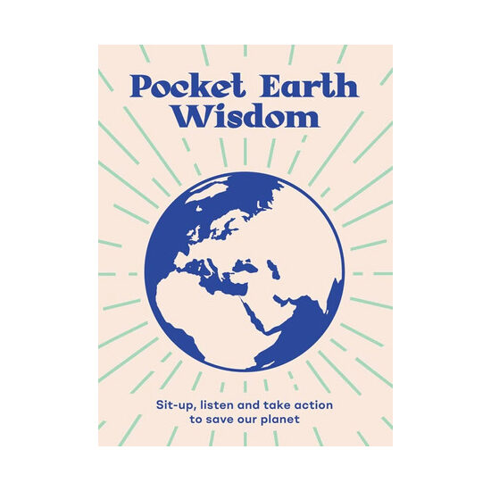 Pocket earth wisdom: Wise words to inspire you to sit up, listen and take action to save our planet