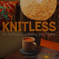 Knitless: 50 no-knit, stash-busting yarn projects
