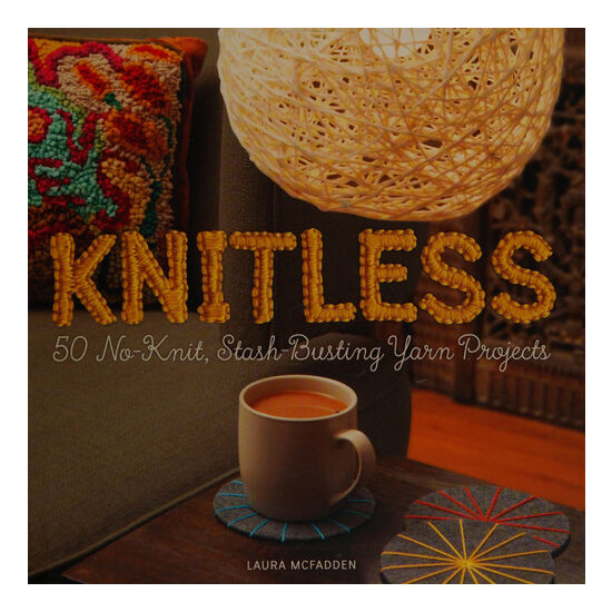 Knitless: 50 no-knit, stash-busting yarn projects