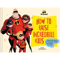 How to raise incredible kids: harness the powers of your super family, one mission at a time