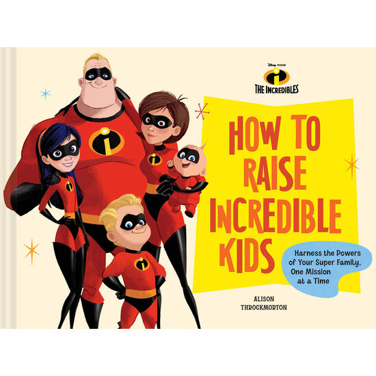 How to raise incredible kids: harness the powers of your super family, one mission at a time