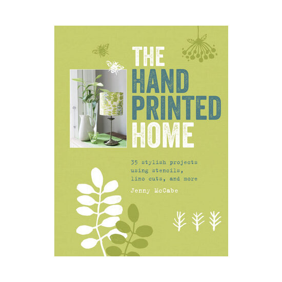 The hand-printed home: 35 stylish projects using stencils, lino cuts, and more