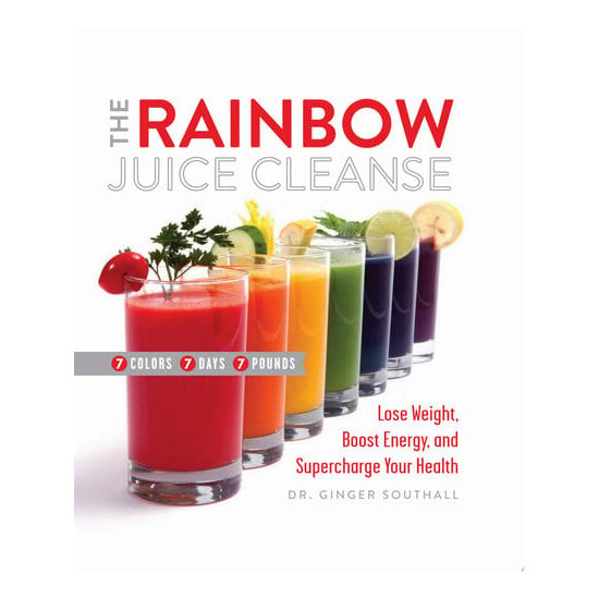The rainbow juice cleanse: lose weight, boost energy, and supercharge your health