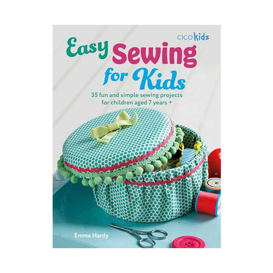 Easy sewing for kids: 35 fun and simple sewing projects for children aged 7 years+