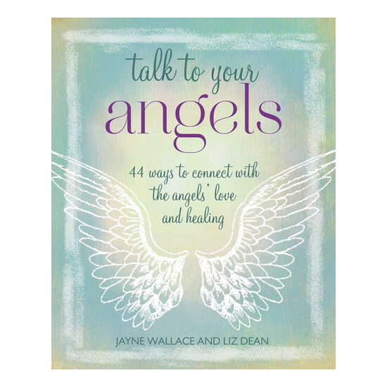 Talk to your angels: 44 ways to connect with the angels' love and healing