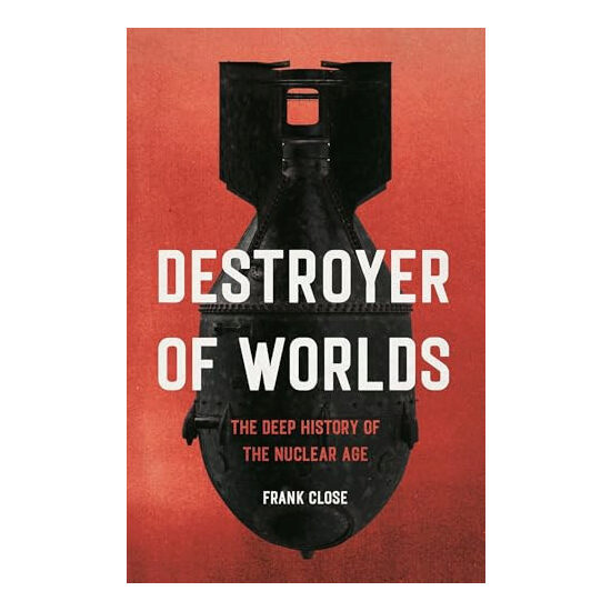 Destroyer of worlds: the deep history of the Nuclear age