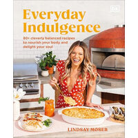 Everyday indulgence: 80+ cleverly balanced recipes to nourish your body and delight your soul