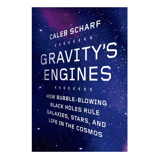 Gravity's Engines How Bubble-Blowing Black Holes Rule Galaxies, Stars, and Life in the Cosmos