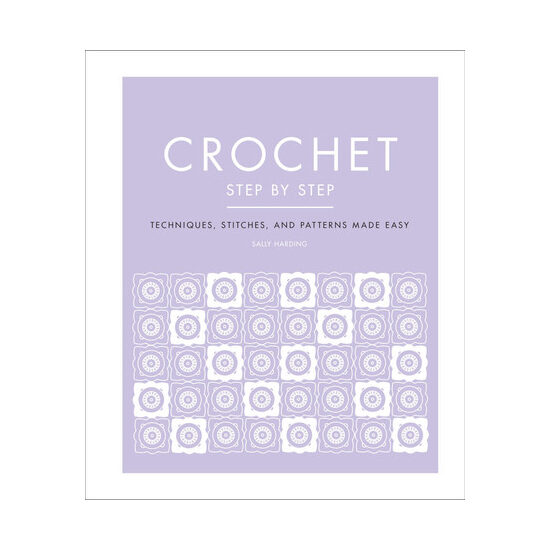 Crochet step by step: techniques, stitches, and patterns made easy