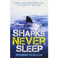 Sharks Never Sleep First-Hand Encounters with Killers of the Sea