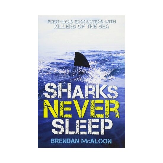 Sharks Never Sleep First-Hand Encounters with Killers of the Sea