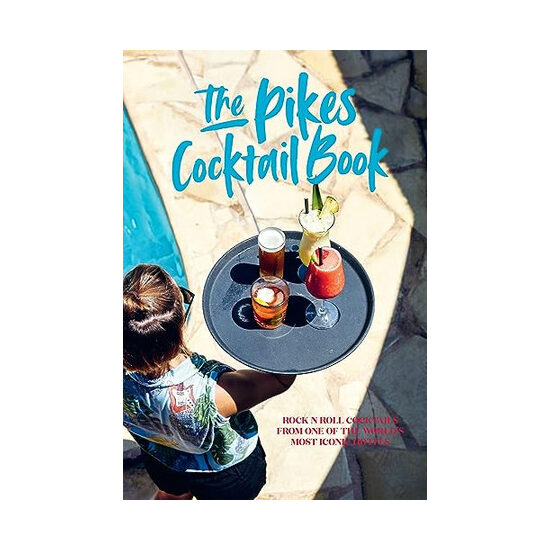The Pikes cocktail book: Rock n roll cocktails from one of the world's most iconic hotels