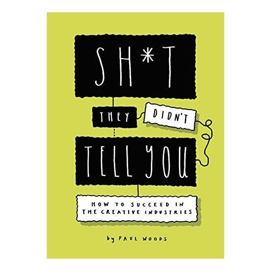 Sh*t they didn't tell you: how to succeed in the creative industry