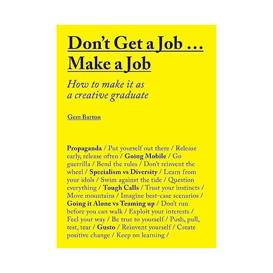 Don't get a job make a job: how to make it as a creative graduate