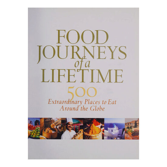 Food journeys of a lifetime: 500 extraordinary places to eat around the globe
