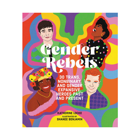 Gender rebels: 30 trans, nonbinary, and gender expansive heroes past and present