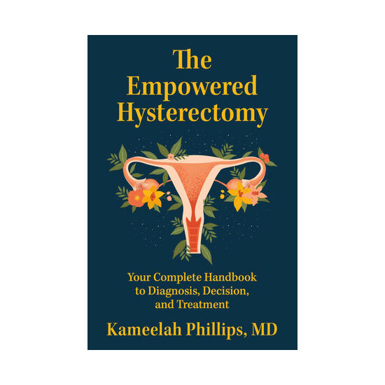 The empowered hysterectomy: your complete handbook to diagnosis, decision, and treatment