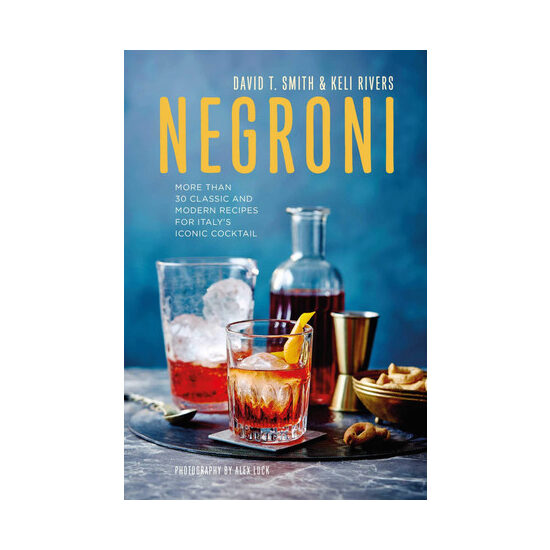Negroni: more than 30 classic and modern recipes for Italy's iconic cocktail