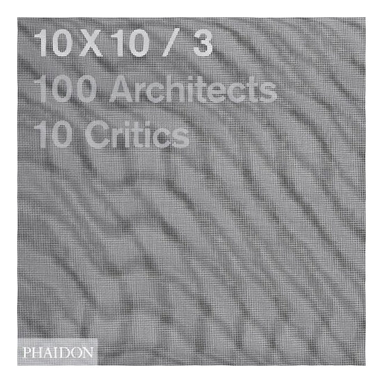 10x10/3: 100 architects, 10 critics